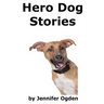 Hero Dog Stories: 16 Amazing Tales of Love and Courage