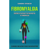 Fibromyalgia: Enjoying Life Without the Pain and Fog of Fibromyalgia (The Incredibly Simple Methods to Reduce Your Paid and Sufferin