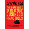 Relentless: The Forensics of Mobsters' Business Practices