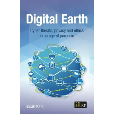 Digital Earth: Cyber threats, privacy and ethics in an age of paranoia