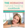 The Hormone Natural Healing Cookbook: Recipes to lose weight, re-balance & reset your metabolism. The hormone fix & cure.