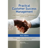 Practical Customer Success Management: A Best Practice Framework for Rapid Generation of Customer Success