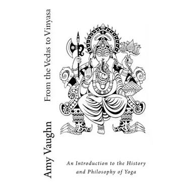 From the Vedas to Vinyasa: An Introduction to the History and Philosophy of Yoga