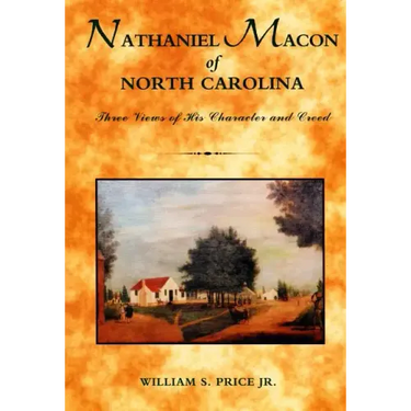 Nathaniel Macon of North Carolina: Three Views of His Character and Creed