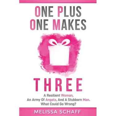 One Plus One Makes Three: A Resilient Woman, an Army of Angels, and a Stubborn Man. What Could Go Wrong?