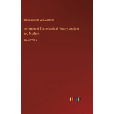 Institutes of Ecclesiastical History, Ancient and Modern: Book 3 Vol. 2