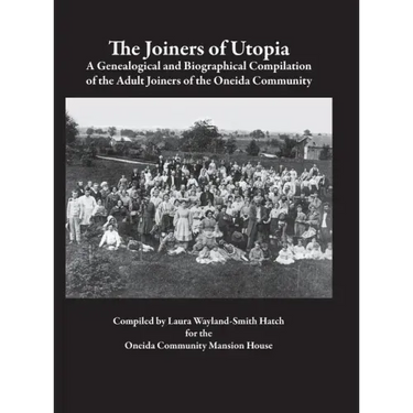 The Joiners of Utopia: A Genealogical and Biographical Compilation of the Adult Joiners of the Oneida Community