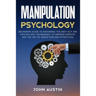Manipulation psychology: Beginners guide to mastering the best NLP and psychology techniques, to improve empathy and the art of seduction and a