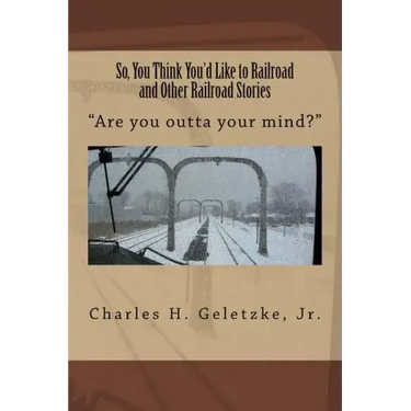 So, You Think You'd Like to Railroad and Other Railroad Stories: "Are you outta your mind?"