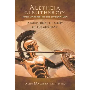 Aletheia Eleutheroo: Truth Warriors of the Supernatural: Establishing the Glory of the Godhead
