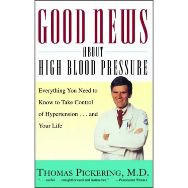 Good News about High Blood Pressure: Everything You Need to Know to Take Control of Hypertension...and Your Life