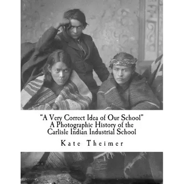 "a Very Correct Idea of Our School": A Photographic History of the Carlisle Indian Industrial School