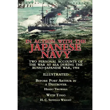 In Action With the Japanese Navy: Two Personal Accounts of the War at Sea During the Russo-Japanese War, 1904-Before Port Arthur in a Destroyer by Hes