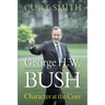 George H. W. Bush: Character at the Core