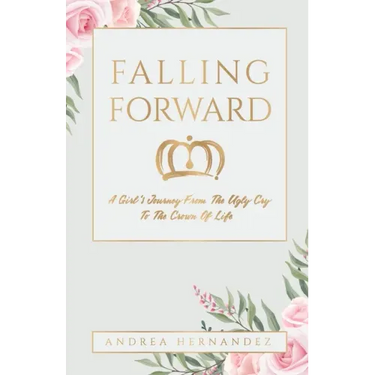 Falling Forward: A Girl's Journey From The Ugly Cry To The Crown Of Life