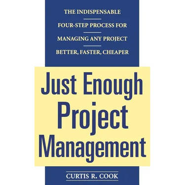 Just Enough Project Management: The Indispensable Four-Step Process for Managing Any Project, Better, Faster, Cheaper
