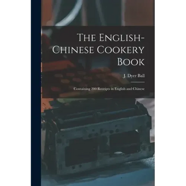 The English-Chinese Cookery Book: Containing 200 Receipts in English and Chinese
