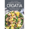 Flavors of the World - Croatia: Over 25 Recipes to Guide You Through Croatian Cooking