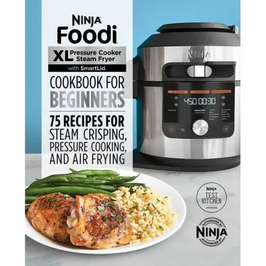 Ninja Foodi XL Pressure Cooker Steam Fryer with Smartlid Cookbook for Beginners: 75 Recipes for Steam Crisping, Pressure Cooking, and Air Frying
