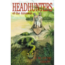 Head Hunters of the Amazon (Annotated edition)
