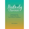 Positively Chronic: Inspiration for Living Well with Your Chronic Condition