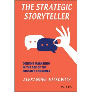 The Strategic Storyteller: Content Marketing in the Age of the Educated Consumer