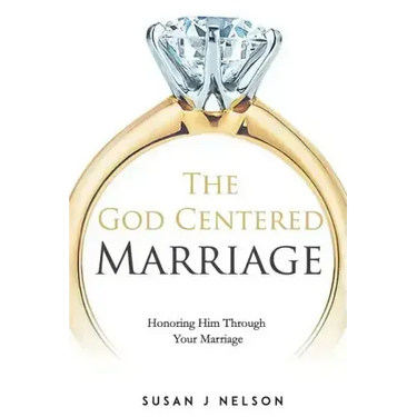 The God Centered Marriage: Honoring Him Through Your Marriage