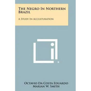 The Negro In Northern Brazil: A Study In Acculturation