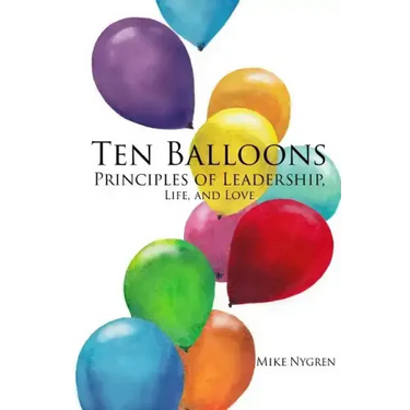 Ten Balloons: Principles of Leadership, Life and Love