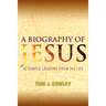 A Biography of Jesus: 32 Simple Lessons from His Life