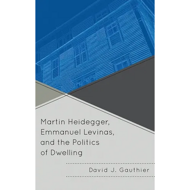 Martin Heidegger, Emmanuel Levinas, and the Politics of Dwelling