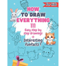 How To Draw Everything: 111 Drawings And Fun Facts of Cute Stuff/: Simple Step By Step Drawings For Kids Ages 4 to 9