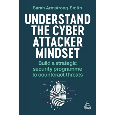 Understand the Cyber Attacker Mindset: Build a Strategic Security Programme to Counteract Threats