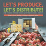 Let's Produce, Let's Distribute!: How Economic Systems Produce & Distribute Goods & Services Grade 5 Social Studies Children's Economic Books