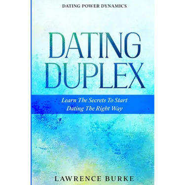 Dating Power Dynamics: The Dating Duplex - Learn The Secrets To Start Dating The Right Way