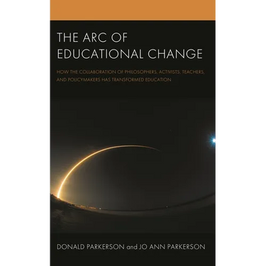 The Arc of Educational Change: How the Collaboration of Philosophers, Activists, Teachers, and Policymakers Has Transformed Education