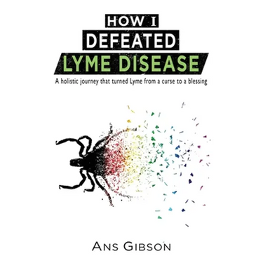 How I Defeated Lyme Disease: A holistic journey that turned Lyme from a curse to a blessing