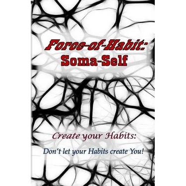 Force-of-Habit: Soma-Self: Create Your Habits: Don't Let Your Habits Create You