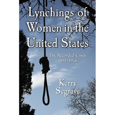 Lynchings of Women in the United States: The Recorded Cases, 1851-1946
