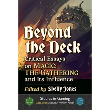 Beyond the Deck: Critical Essays on Magic: The Gathering and Its Influence