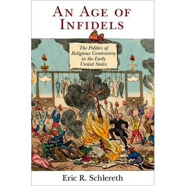 An Age of Infidels: The Politics of Religious Controversy in the Early United States