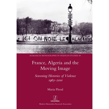 France, Algeria and the Moving Image: Screening Histories of Violence 1963-2010