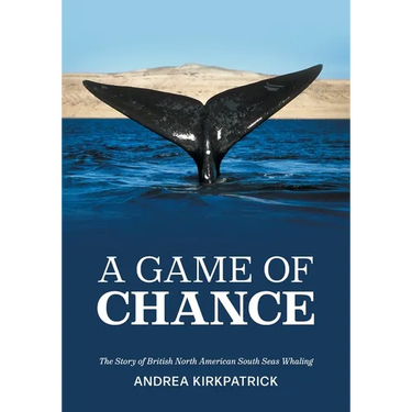 A Game of Chance: The Story of British North American South Seas Whaling