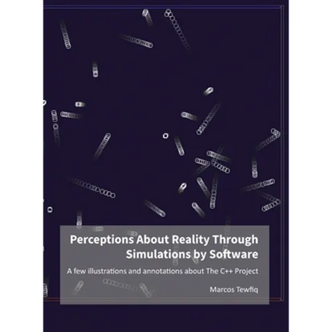 Perceptions About Reality Through Simulations by Software: A few illustrations and annotations about The C++ Project