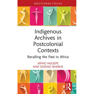 Indigenous Archives in Postcolonial Contexts: Recalling the Past in Africa