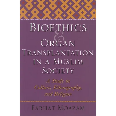 Bioethics and Organ Transplantation in a Muslim Society: A Study in Culture, Ethnography, and Religion