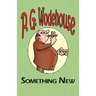 Something New - From the Manor Wodehouse Collection, a Selection from the Early Works of P. G. Wodehouse
