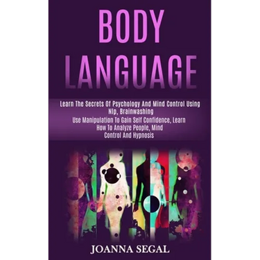 Body Language: Learn the Secrets of Psychology and Mind Control Using Nlp, Brainwashing (Use Manipulation to Gain Self Confidence, Le