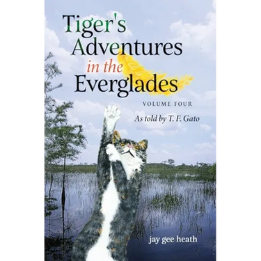 Tiger's Adventures in the Everglades Volume Four: As told by T. F. Gato