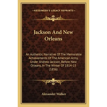 Jackson And New Orleans: An Authentic Narrative Of The Memorable Achievements Of The American Army, Under Andrew Jackson, Before New Orleans, I